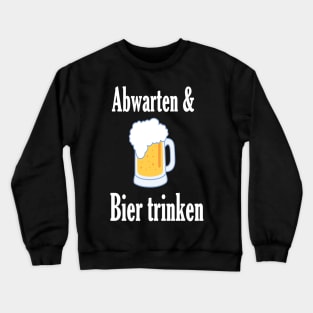 Abwarten und Bier trinken Crewneck Sweatshirt